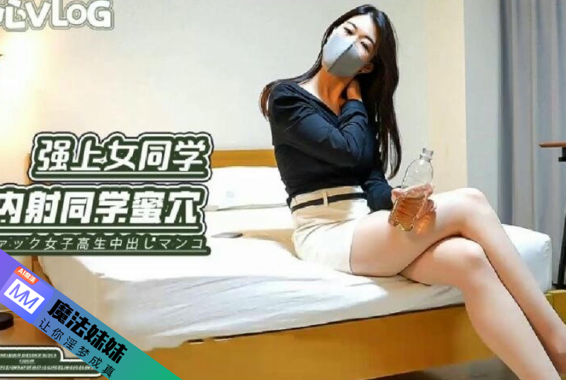 内射系列 - 強上醉酒女同學 內射同學無毛穴  第1张